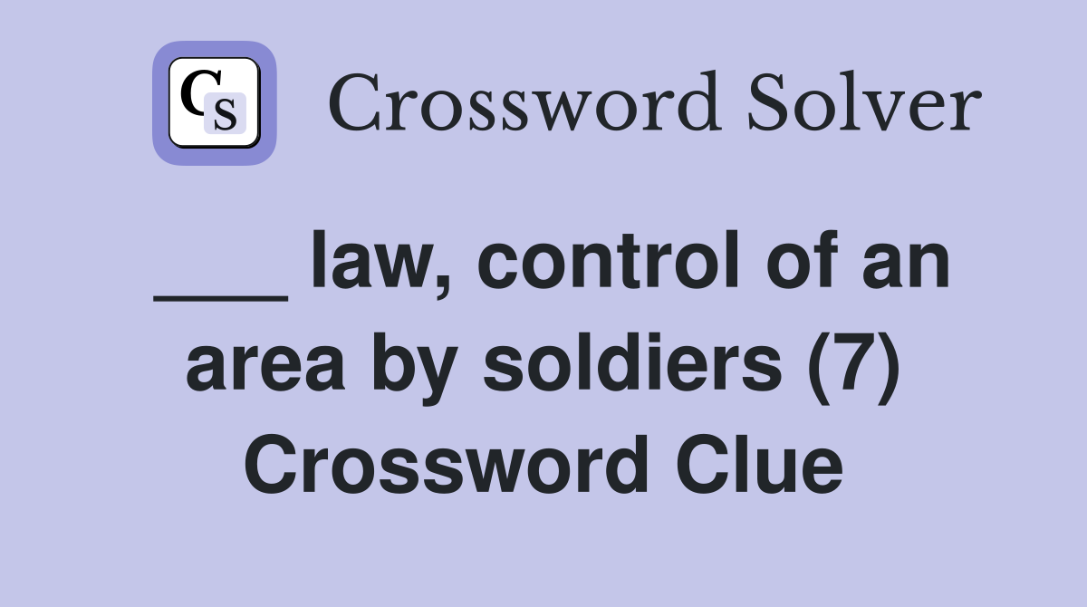 ___ law, control of an area by soldiers (7) Crossword Clue