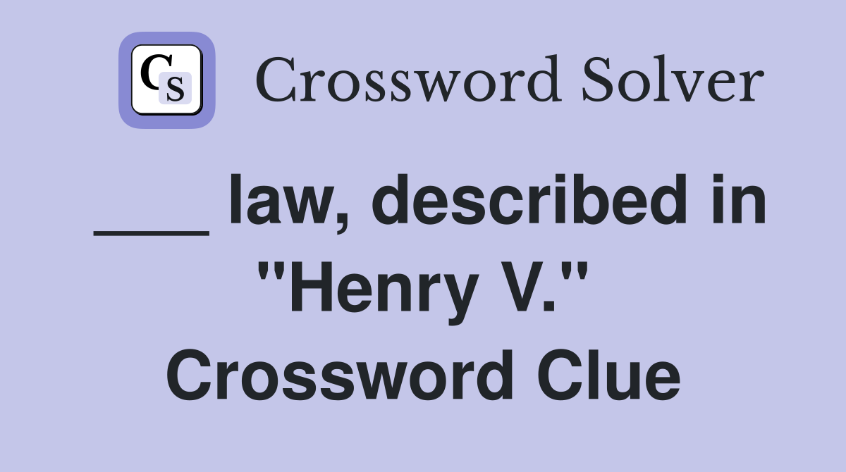 ___ law, described in "Henry V." Crossword Clue