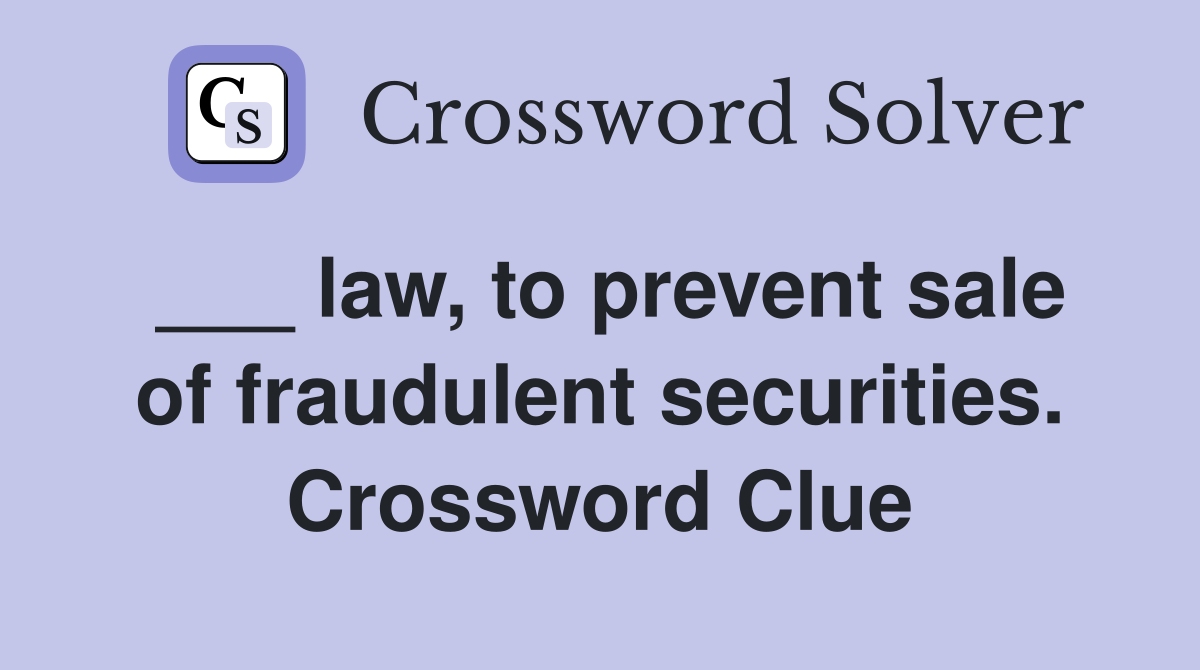 ___ law, to prevent sale of fraudulent securities. Crossword Clue