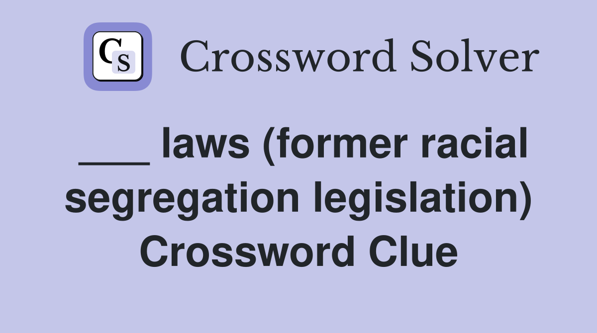 ___ laws (former racial segregation legislation) Crossword Clue