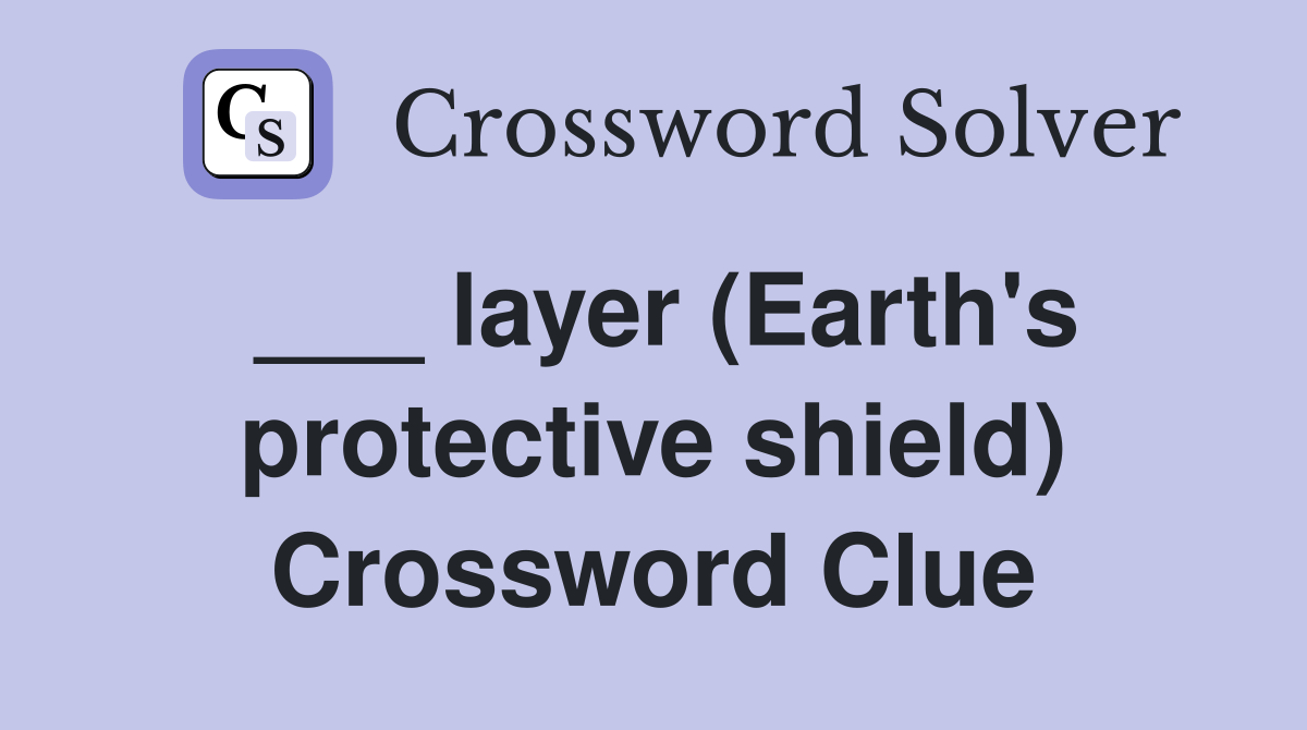 ___ layer (Earth's protective shield) Crossword Clue