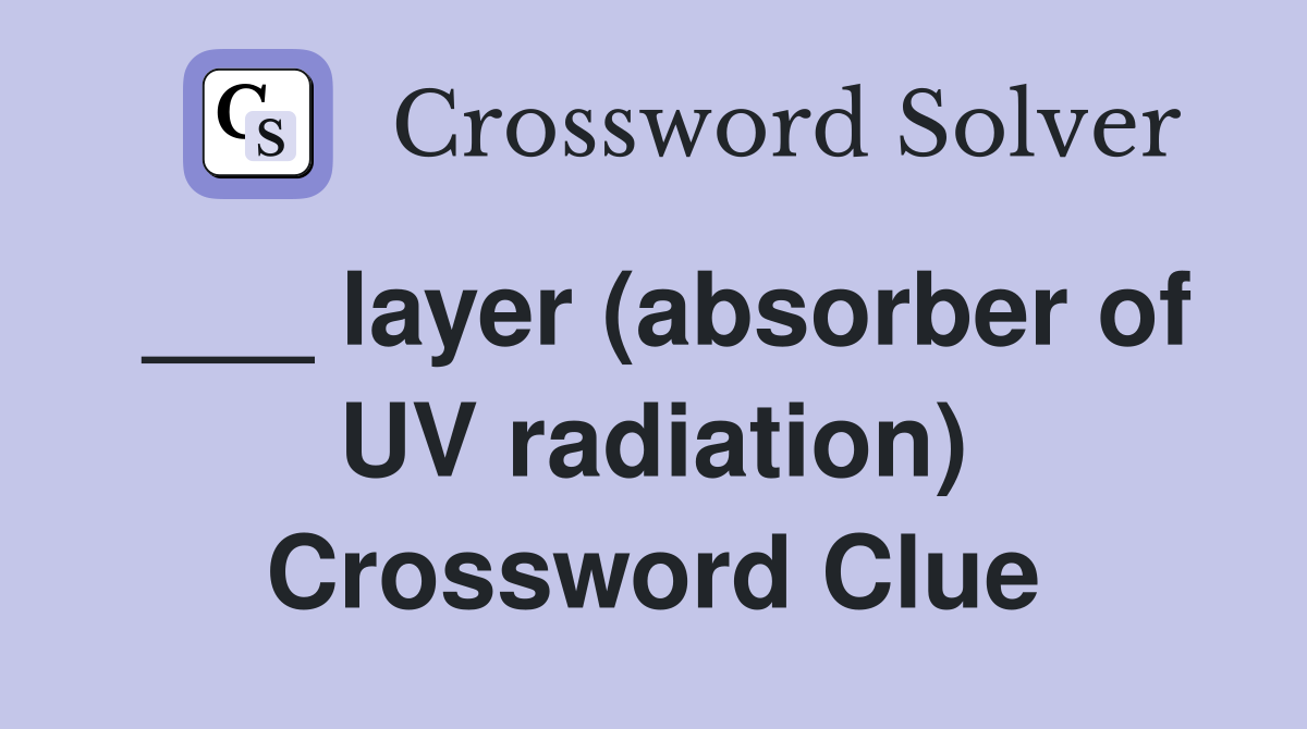 ___ layer (absorber of UV radiation) Crossword Clue