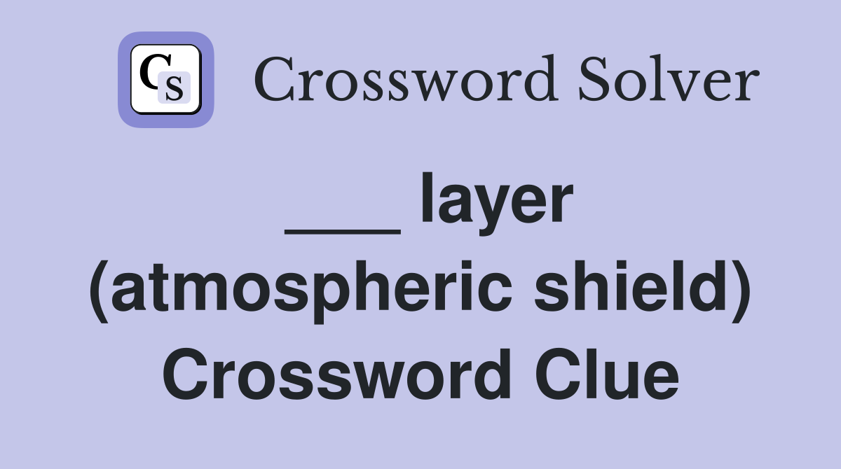___ layer (atmospheric shield) Crossword Clue