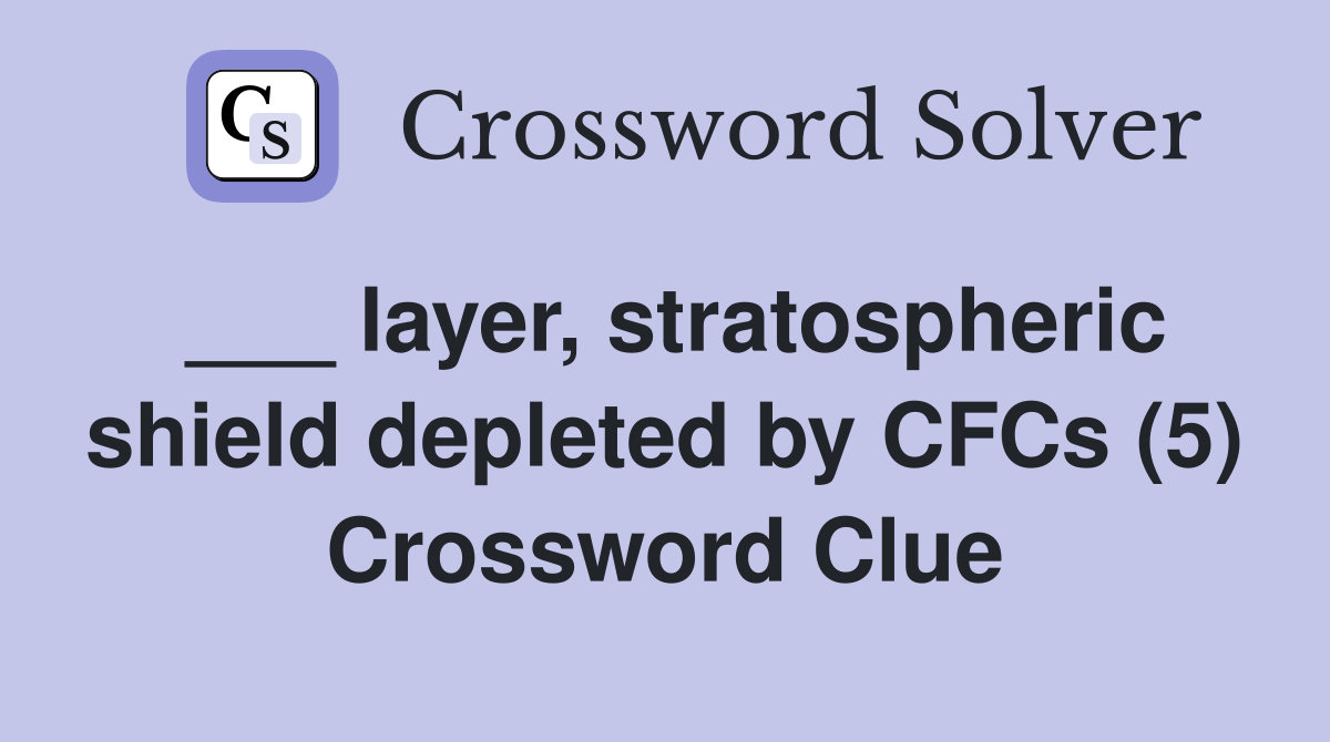 ___ layer, stratospheric shield depleted by CFCs (5) Crossword Clue