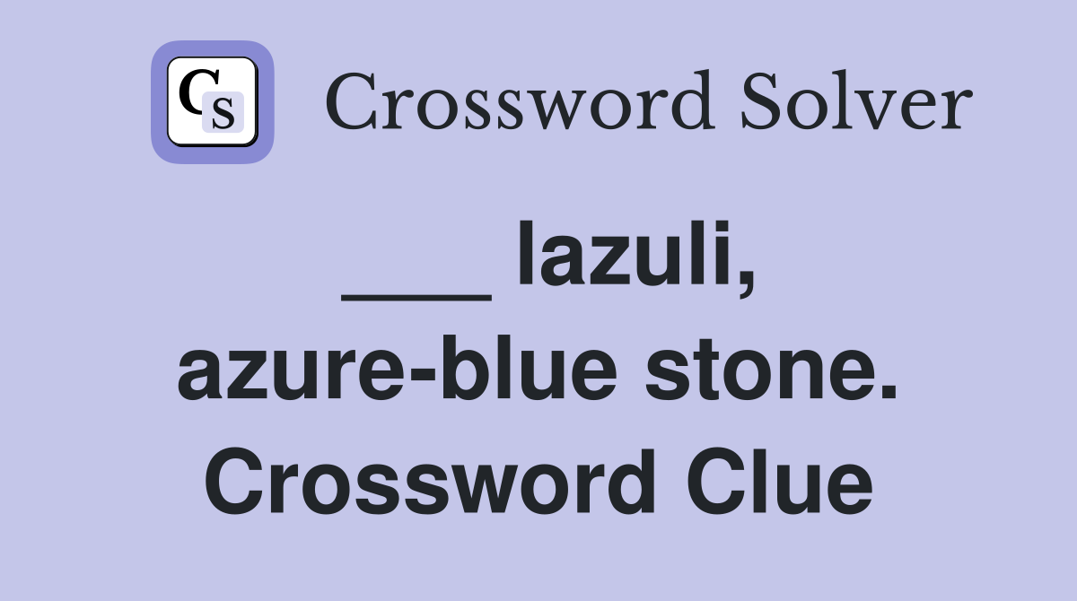 ___ lazuli, azure-blue stone. Crossword Clue