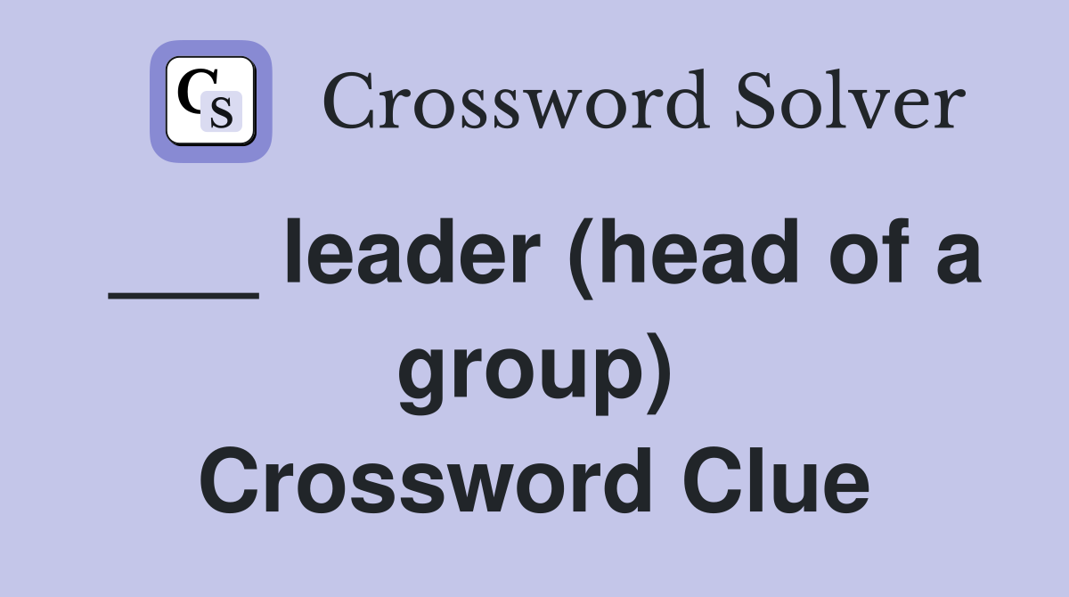 ___ leader (head of a group) Crossword Clue