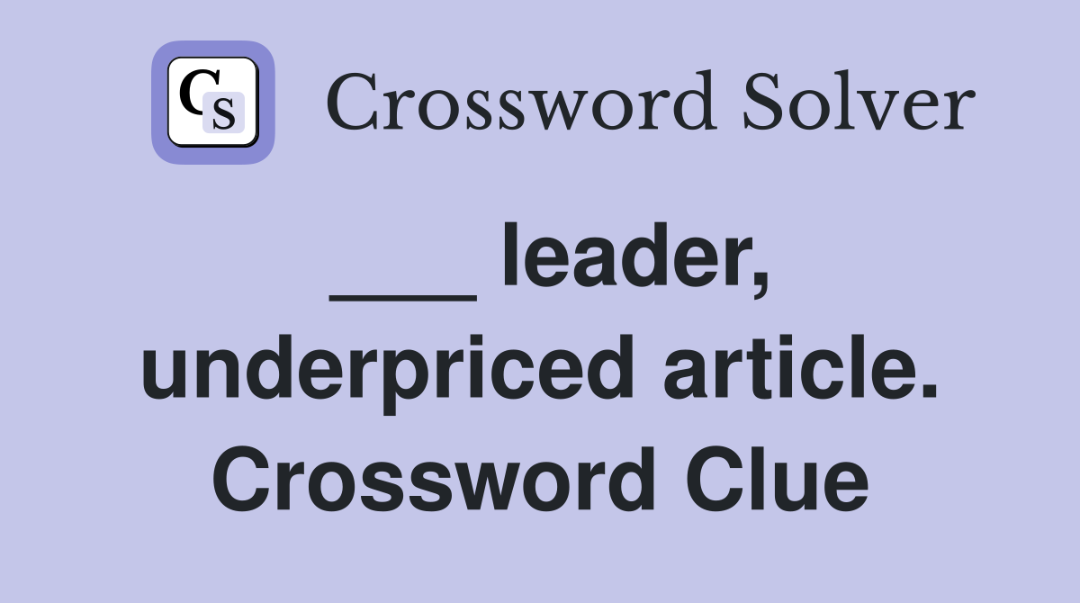 ___ leader, underpriced article. Crossword Clue