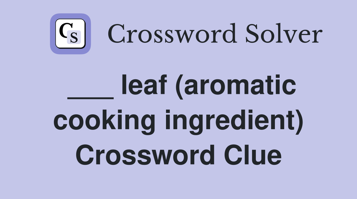 ___ leaf (aromatic cooking ingredient) Crossword Clue