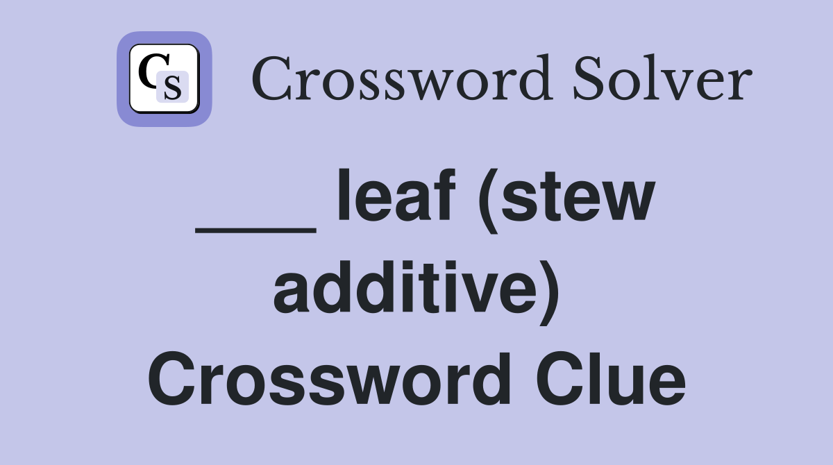 ___ leaf (stew additive) Crossword Clue