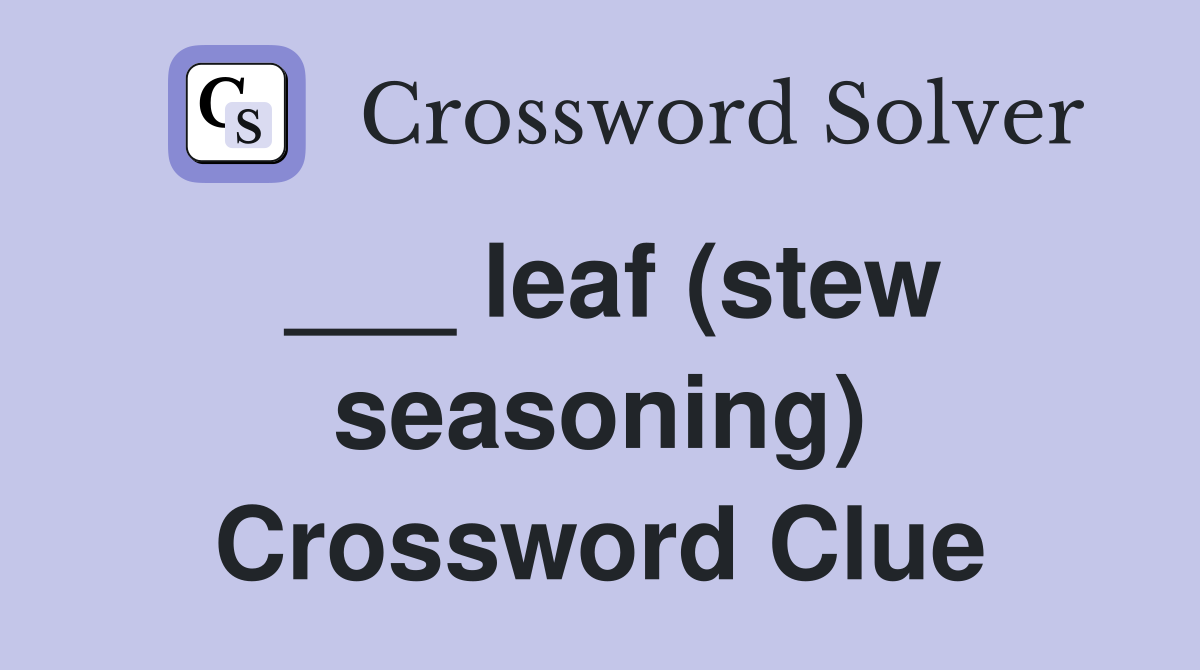 ___ leaf (stew seasoning) Crossword Clue