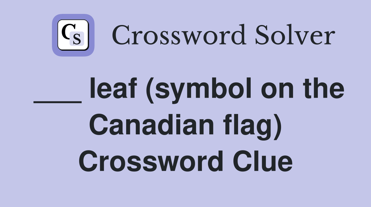 ___ leaf (symbol on the Canadian flag) Crossword Clue
