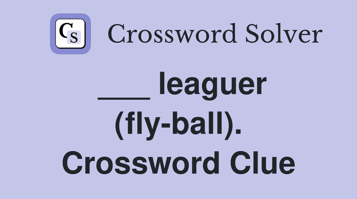 ___ leaguer (fly-ball). Crossword Clue