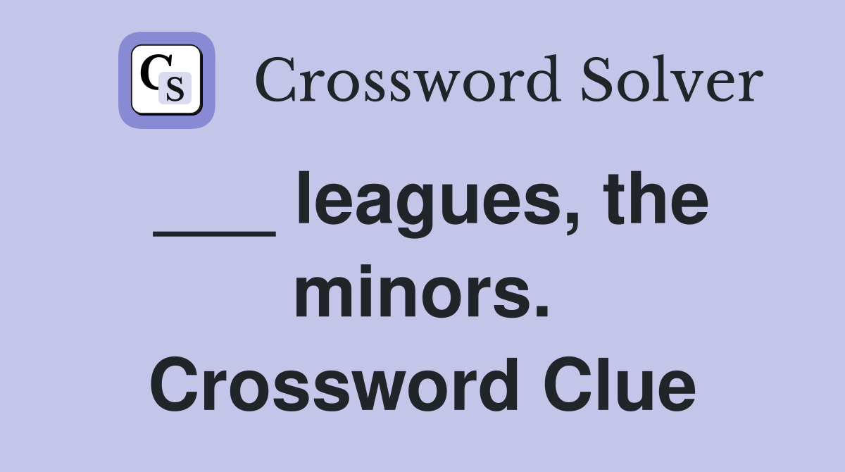___ leagues, the minors. Crossword Clue