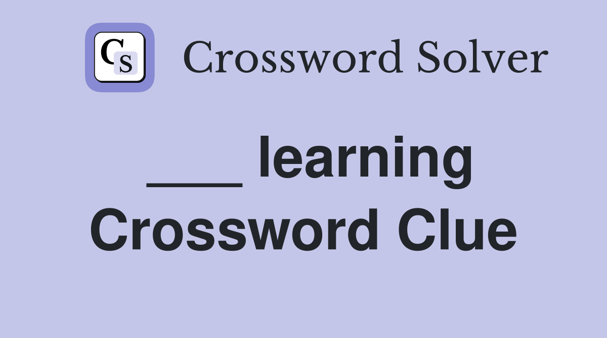 ___ learning Crossword Clue