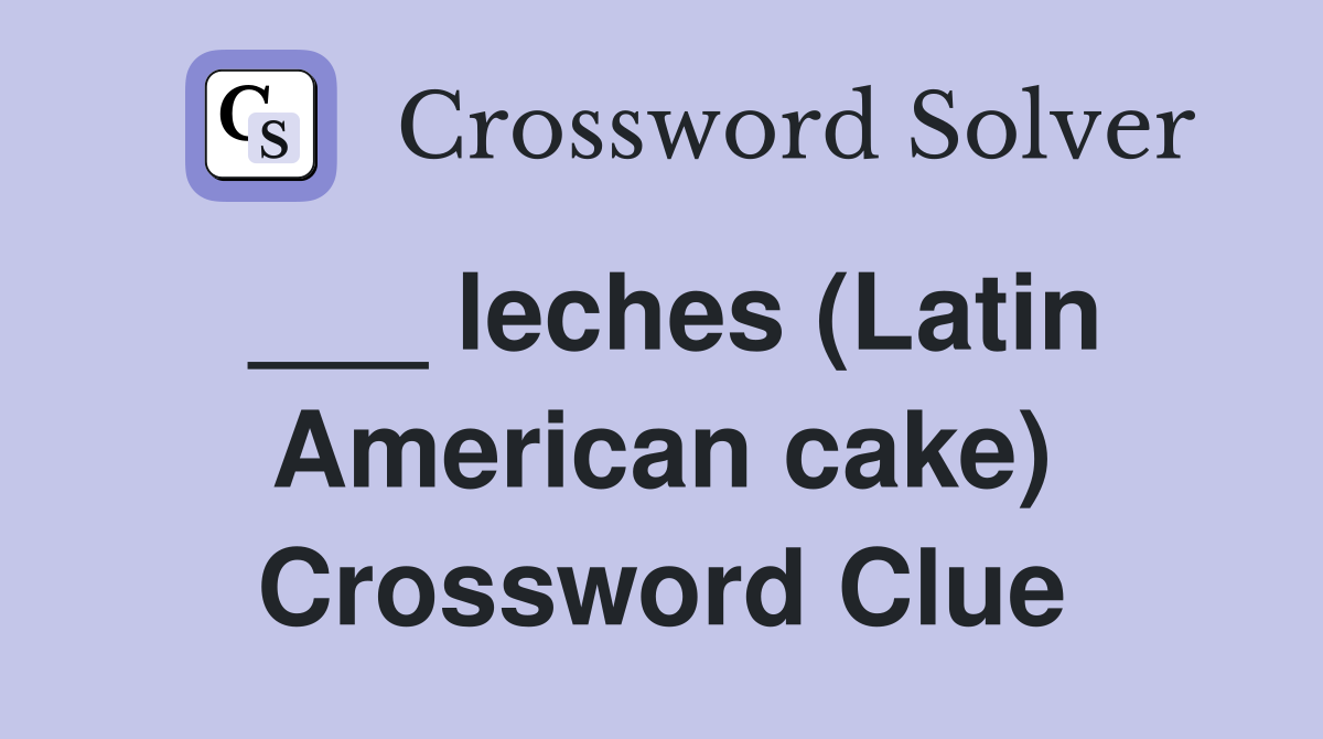 ___ leches (Latin American cake) Crossword Clue