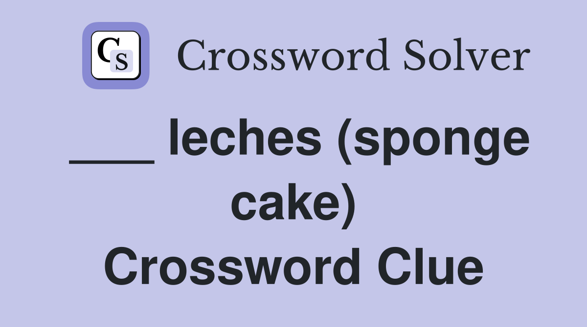 ___ leches (sponge cake) Crossword Clue
