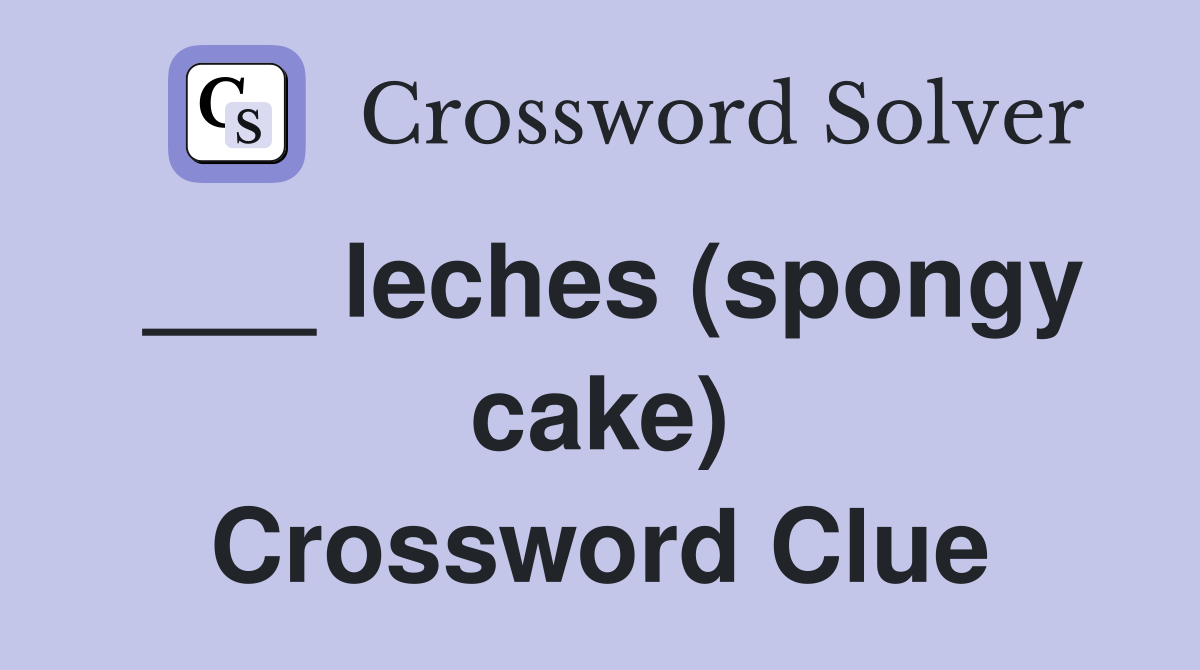 ___ leches (spongy cake) Crossword Clue