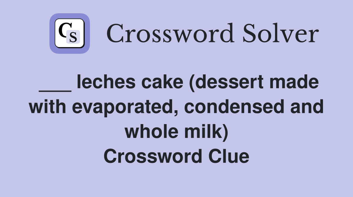 ___ leches cake (dessert made with evaporated, condensed and whole milk) Crossword Clue