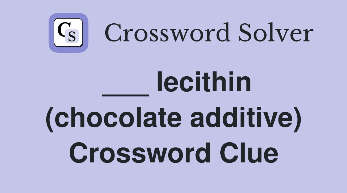 ___ lecithin (chocolate additive) Crossword Clue