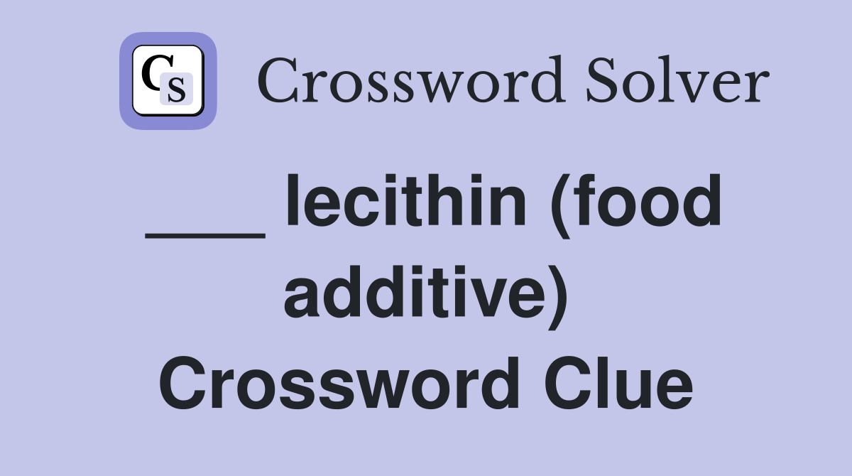 ___ lecithin (food additive) Crossword Clue