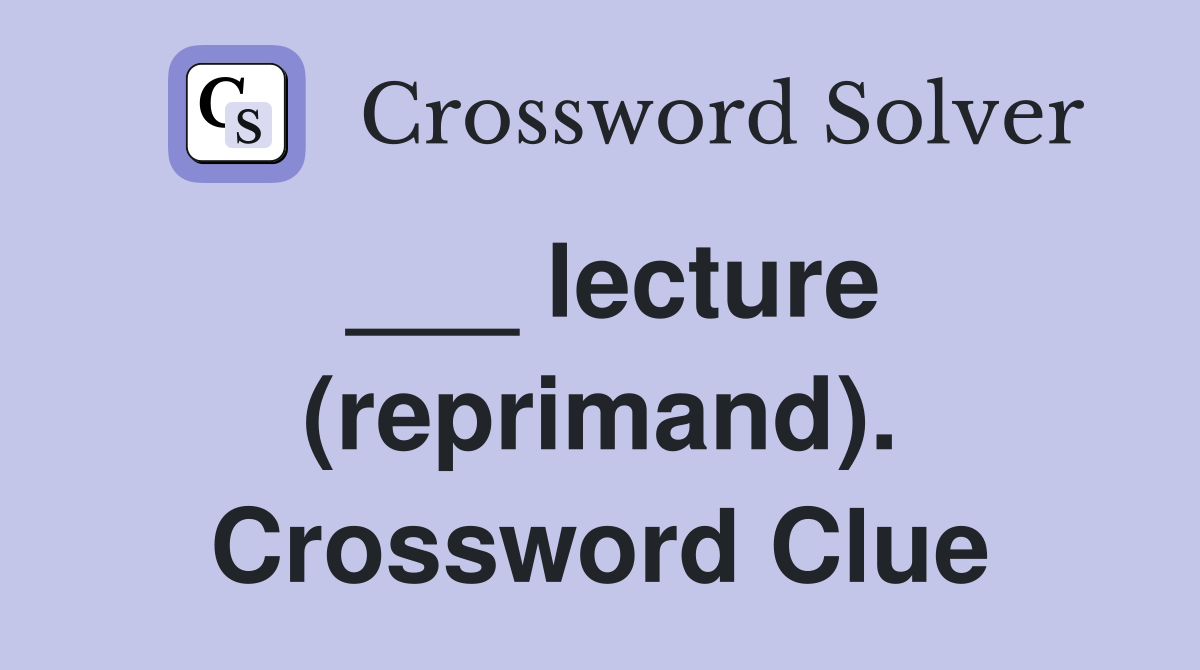 ___ lecture (reprimand). Crossword Clue