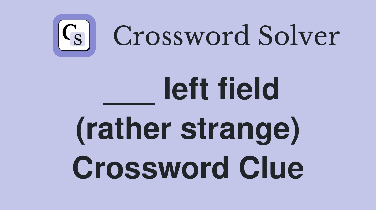 ___ left field (rather strange) Crossword Clue