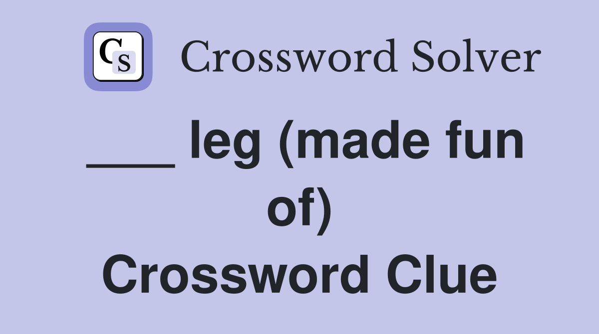 ___ leg (made fun of) Crossword Clue