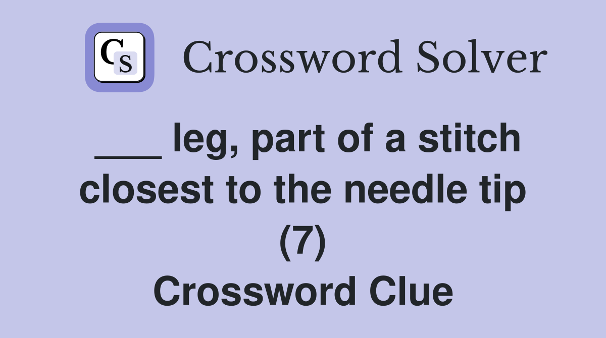 ___ leg, part of a stitch closest to the needle tip (7) Crossword Clue