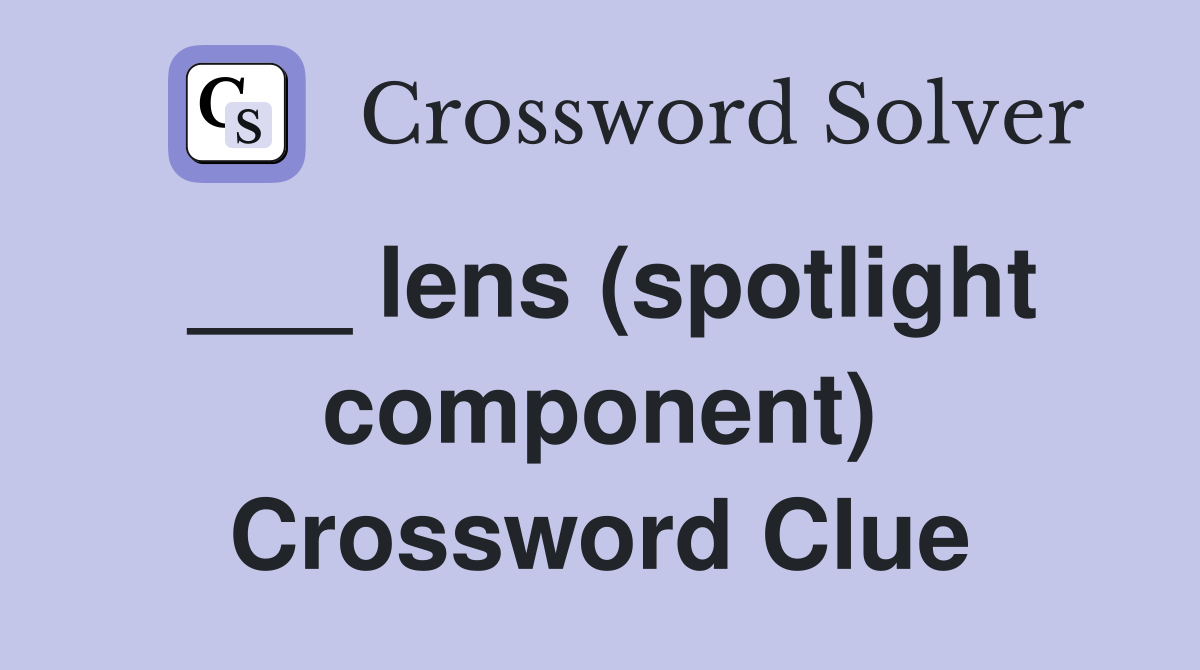___ lens (spotlight component) Crossword Clue