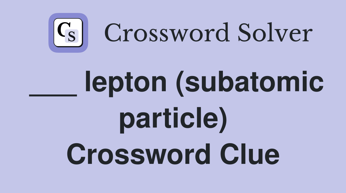 ___ lepton (subatomic particle) Crossword Clue