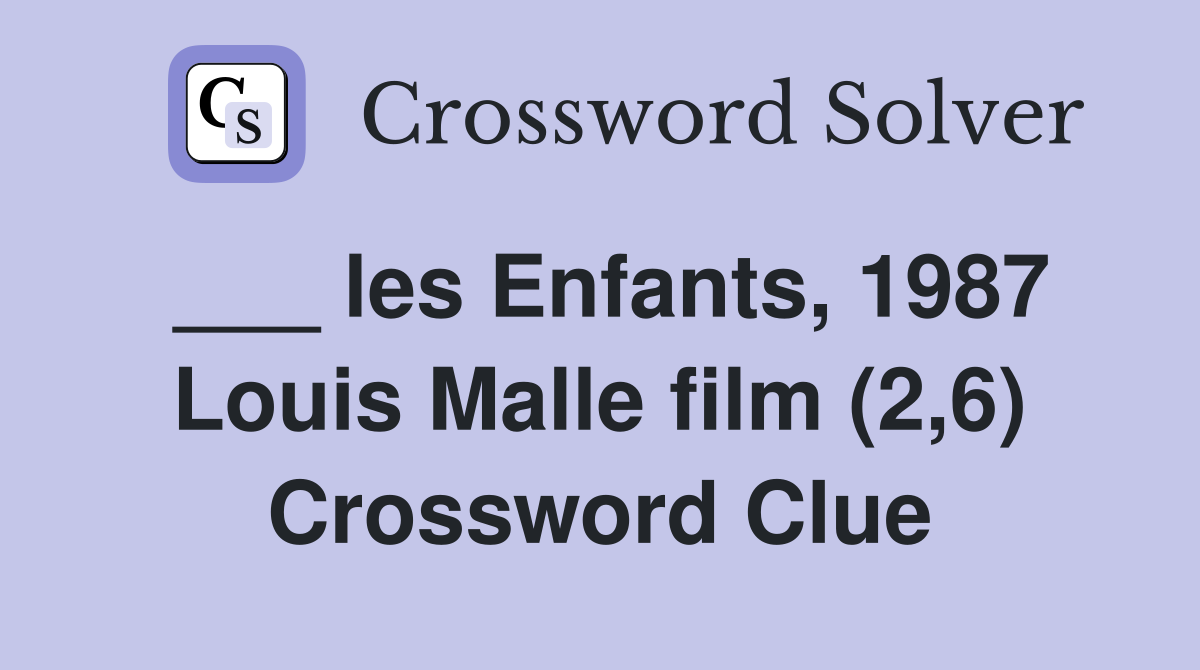 ___ les Enfants, 1987 Louis Malle film (2,6) Crossword Clue