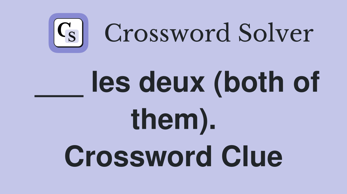 ___ les deux (both of them). Crossword Clue