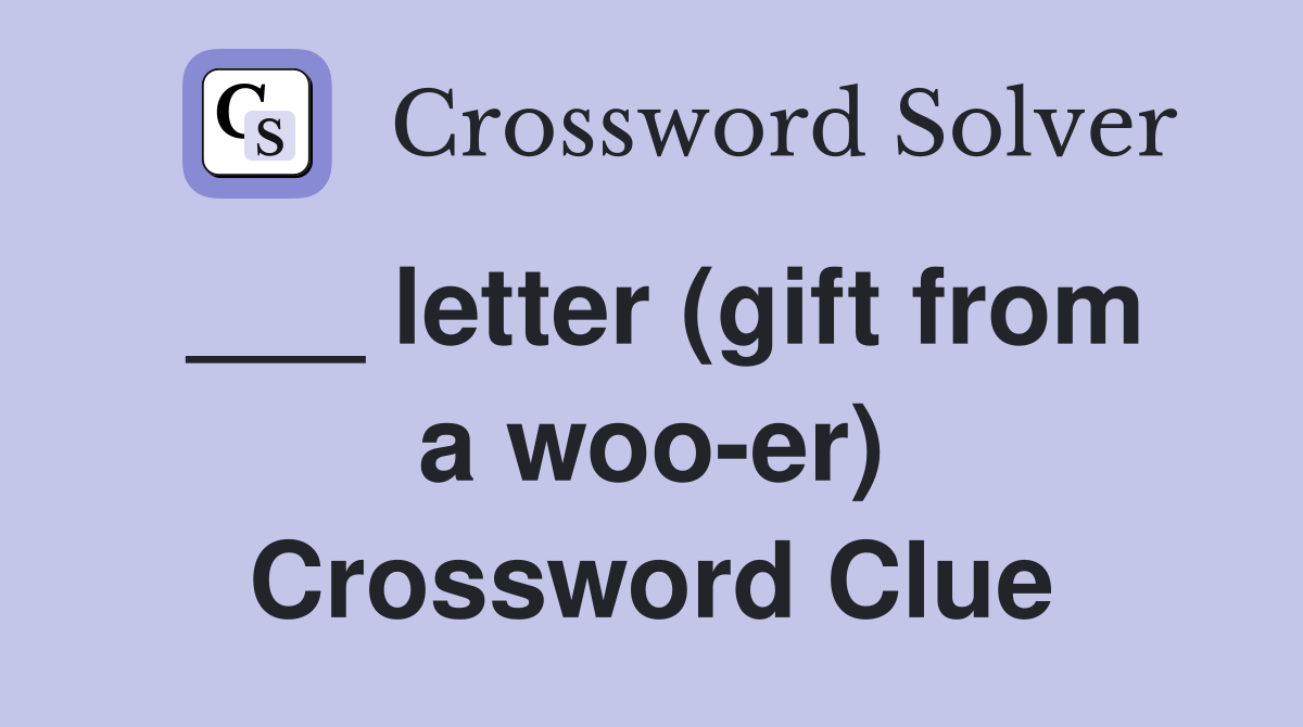 ___ letter (gift from a woo-er) Crossword Clue