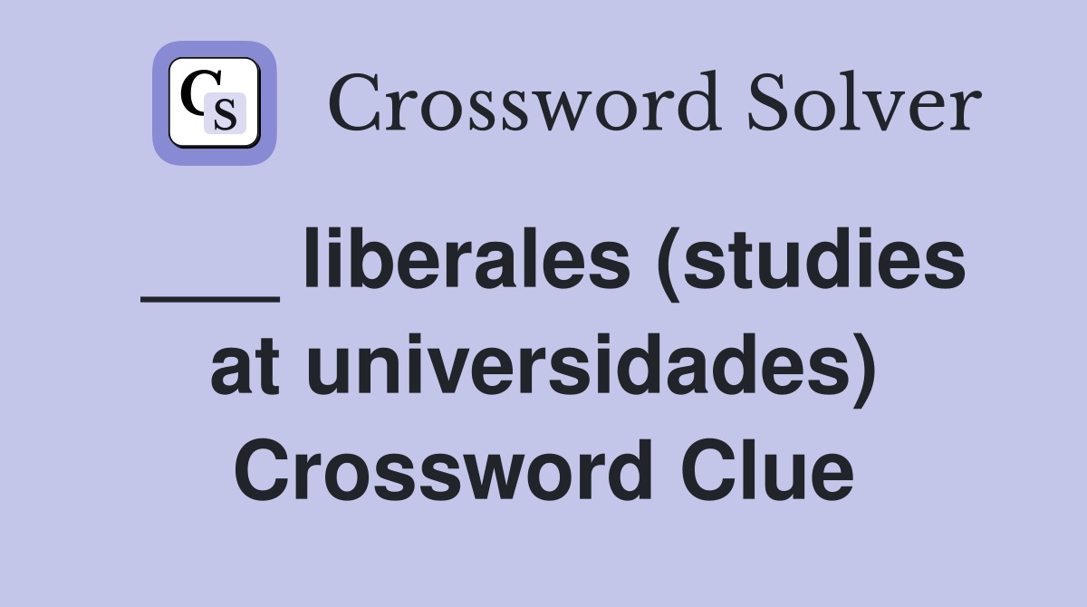___ liberales (studies at universidades) Crossword Clue