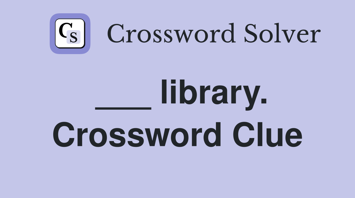 ___ library. Crossword Clue