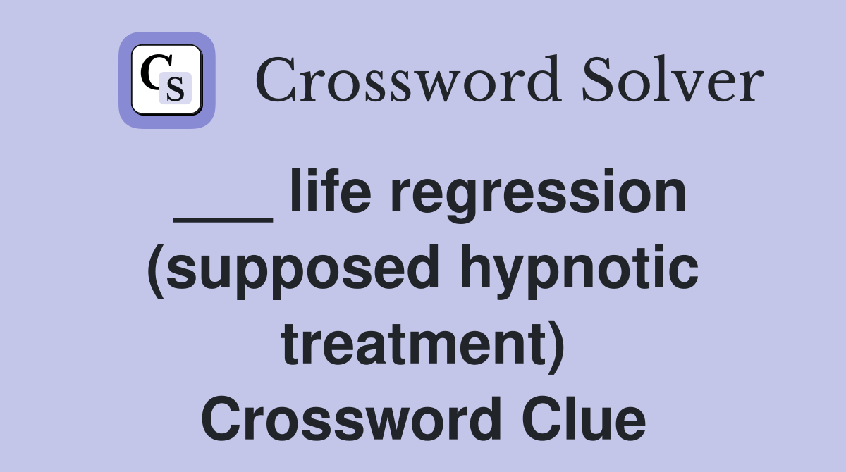 ___ life regression (supposed hypnotic treatment) Crossword Clue