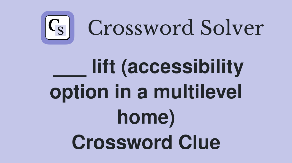 ___ lift (accessibility option in a multilevel home) Crossword Clue