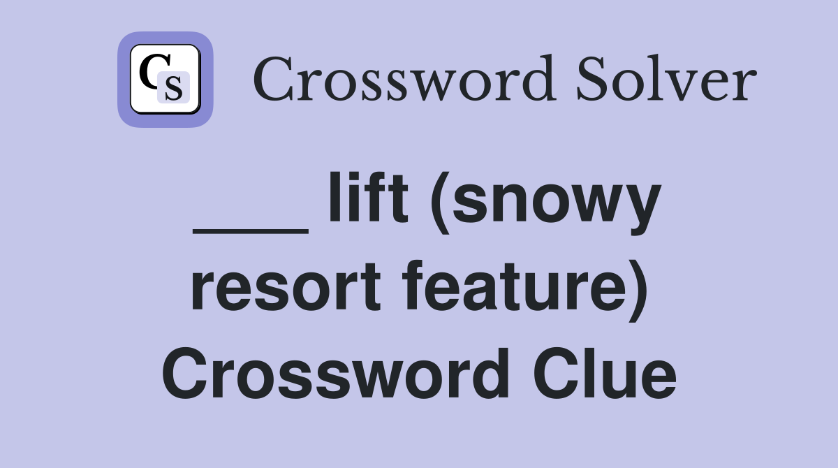 ___ lift (snowy resort feature) Crossword Clue