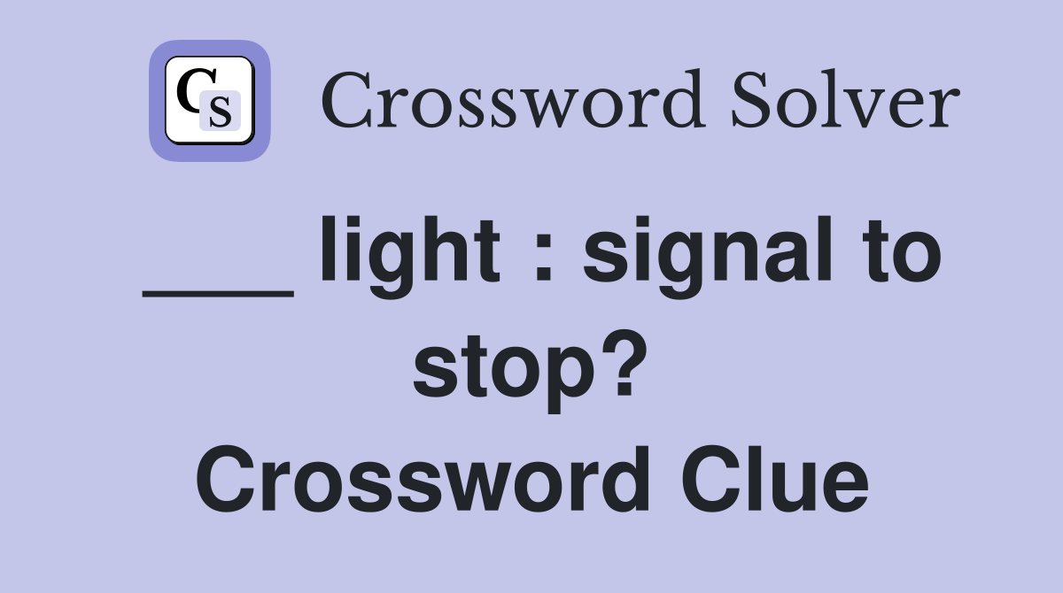 ___ light : signal to stop? Crossword Clue