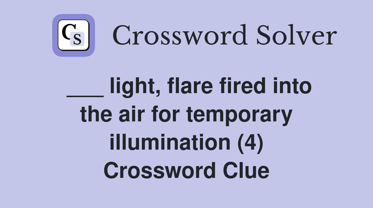 ___ light, flare fired into the air for temporary illumination (4) Crossword Clue