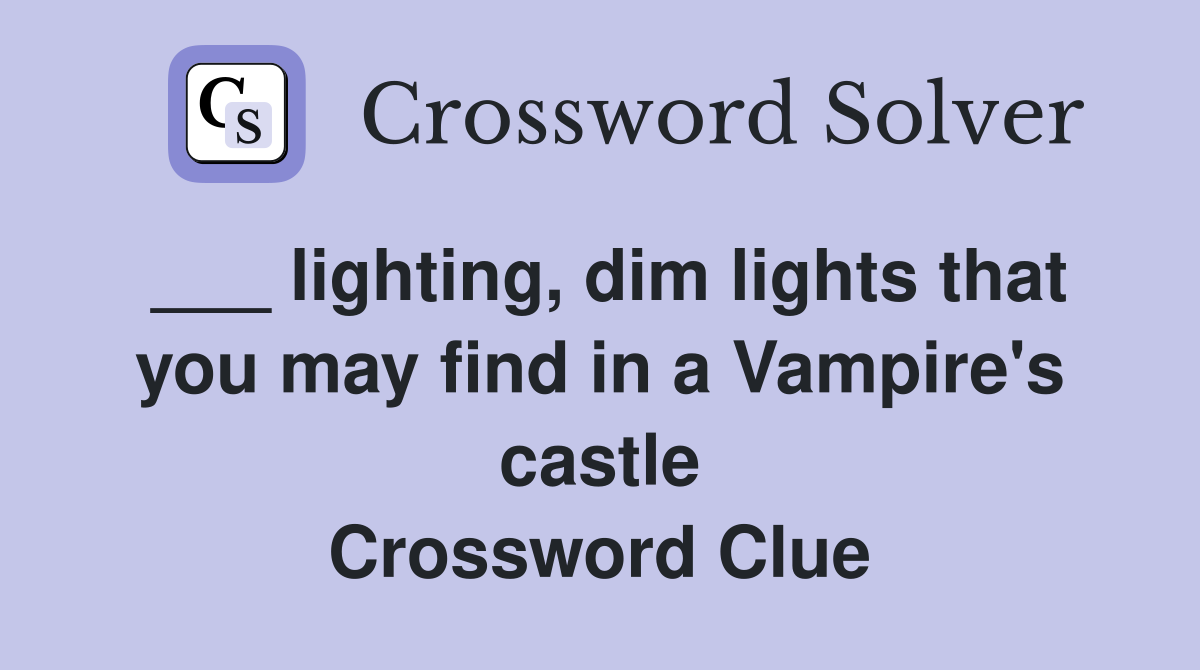 ___ lighting, dim lights that you may find in a Vampire's castle Crossword Clue
