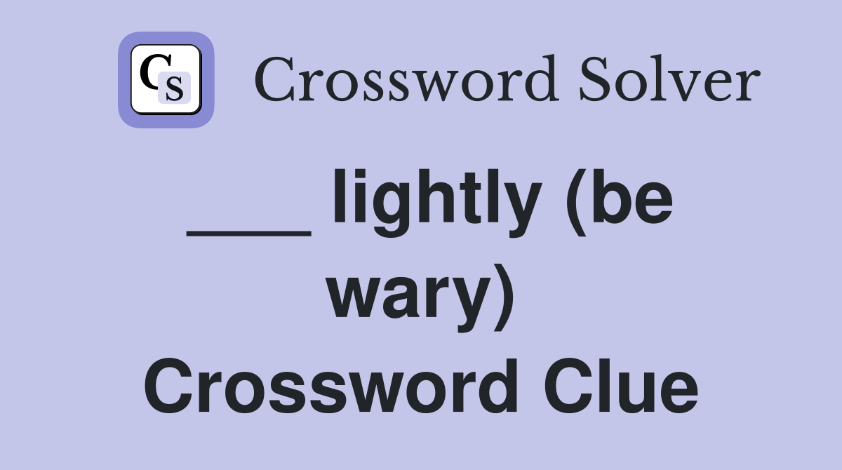 ___ lightly (be wary) Crossword Clue