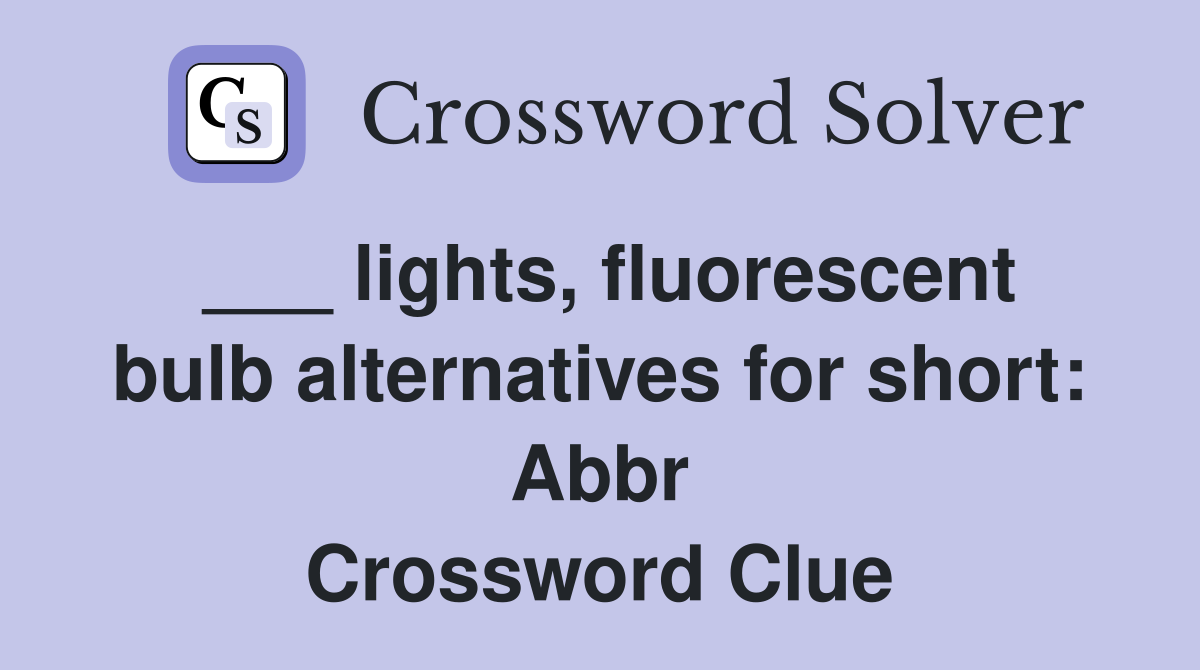 ___ lights, fluorescent bulb alternatives for short: Abbr Crossword Clue