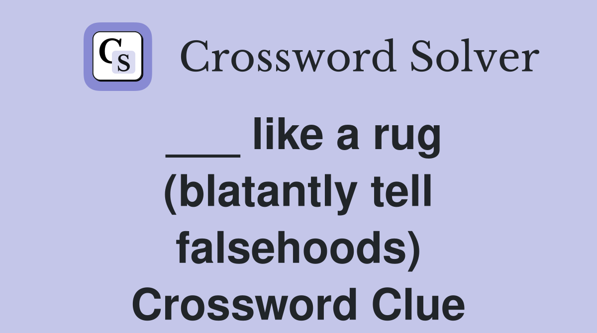 ___ like a rug (blatantly tell falsehoods) Crossword Clue