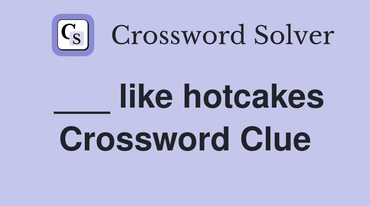 ___ like hotcakes Crossword Clue