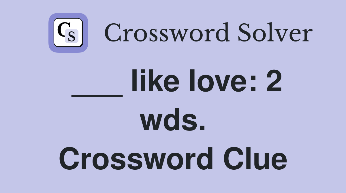 ___ like love: 2 wds. Crossword Clue