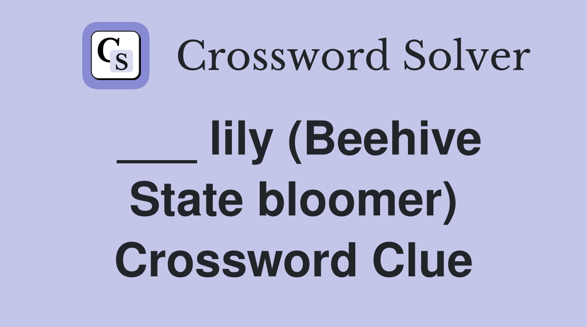 ___ lily (Beehive State bloomer) Crossword Clue