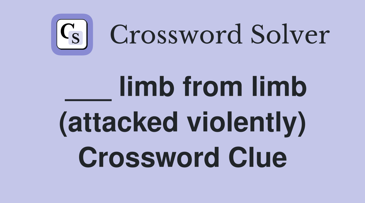 ___ limb from limb (attacked violently) Crossword Clue