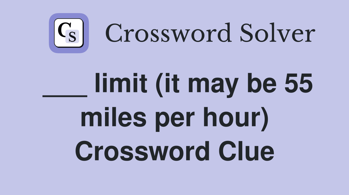 ___ limit (it may be 55 miles per hour) Crossword Clue