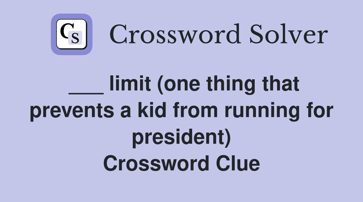 ___ limit (one thing that prevents a kid from running for president) Crossword Clue